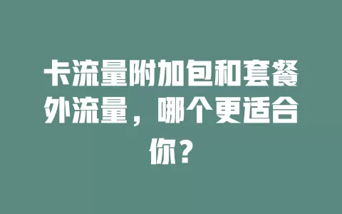 卡流量附加包和套餐外流量，哪个更适合你？
