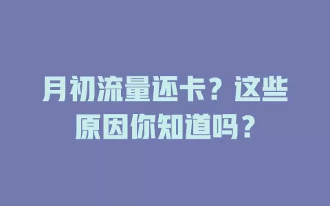 月初流量还卡？这些原因你知道吗？