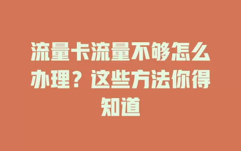 流量卡流量不够怎么办理？这些方法你得知道