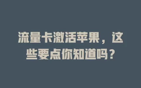 流量卡激活苹果，这些要点你知道吗？
