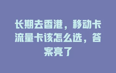 长期去香港，移动卡流量卡该怎么选，答案亮了
