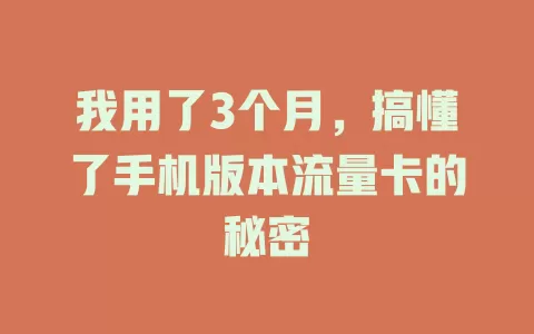 我用了3个月，搞懂了手机版本流量卡的秘密