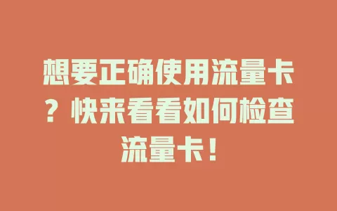 想要正确使用流量卡？快来看看如何检查流量卡！