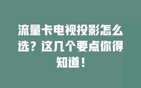 流量卡电视投影怎么选？这几个要点你得知道！