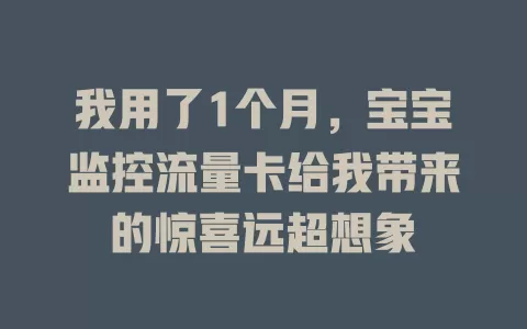 我用了1个月，宝宝监控流量卡给我带来的惊喜远超想象
