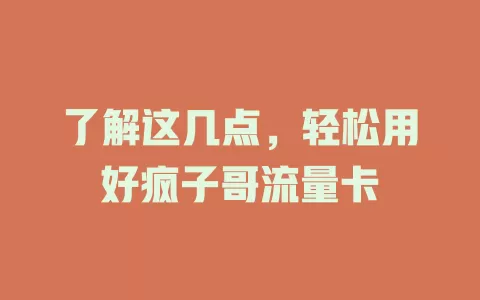 了解这几点，轻松用好疯子哥流量卡