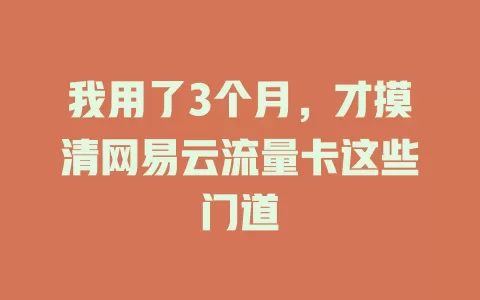 我用了3个月，才摸清网易云流量卡这些门道
