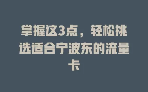 掌握这3点，轻松挑选适合宁波东的流量卡