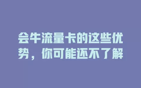 会牛流量卡的这些优势，你可能还不了解
