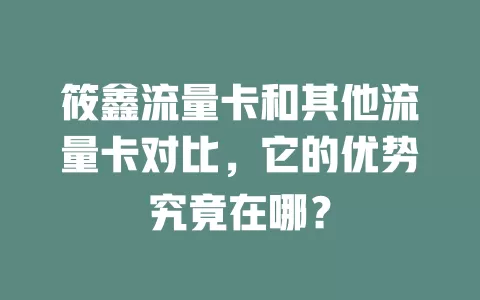 筱鑫流量卡和其他流量卡对比，它的优势究竟在哪？