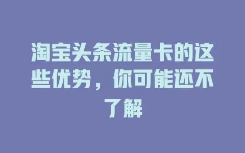 淘宝头条流量卡的这些优势，你可能还不了解