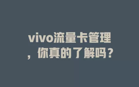vivo流量卡管理，你真的了解吗？