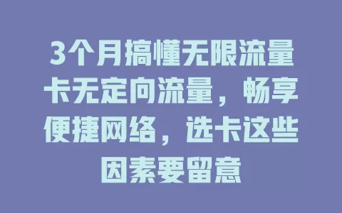 3个月搞懂无限流量卡无定向流量，畅享便捷网络，选卡这些因素要留意