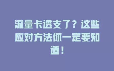 流量卡透支了？这些应对方法你一定要知道！
