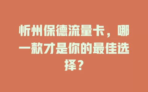 忻州保德流量卡，哪一款才是你的最佳选择？