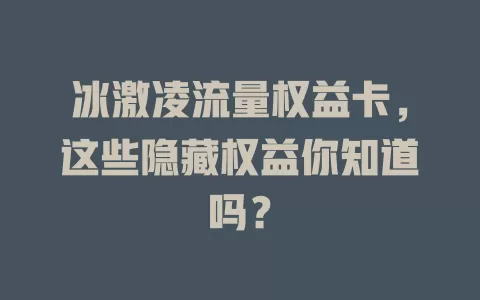 冰激凌流量权益卡，这些隐藏权益你知道吗？