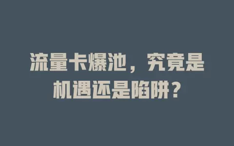 流量卡爆池，究竟是机遇还是陷阱？