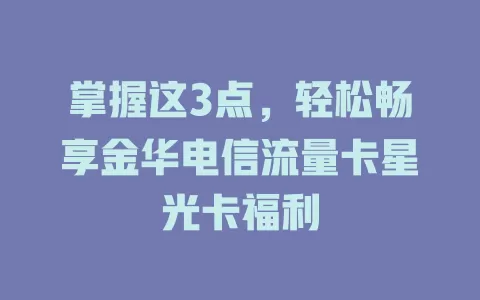 掌握这3点，轻松畅享金华电信流量卡星光卡福利