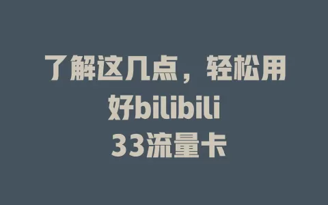 了解这几点，轻松用好bilibili 33流量卡
