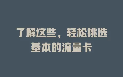 了解这些，轻松挑选基本的流量卡