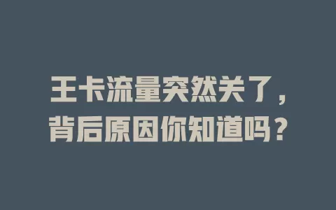 王卡流量突然关了，背后原因你知道吗？