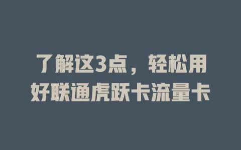 了解这3点，轻松用好联通虎跃卡流量卡