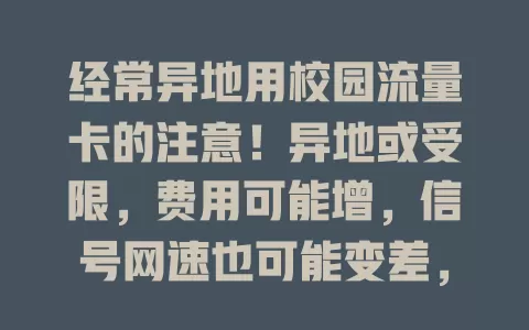 经常异地用校园流量卡的注意！异地或受限，费用可能增，信号网速也可能变差，可提前了解政策，也能用免费WIFI，多留意做好准备