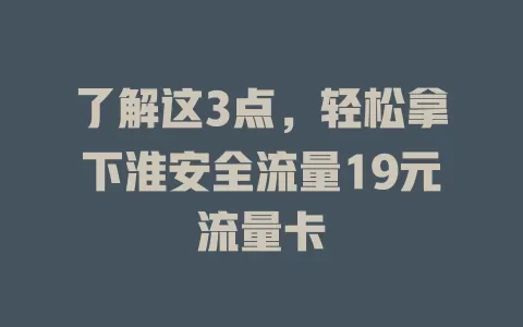 了解这3点，轻松拿下淮安全流量19元流量卡