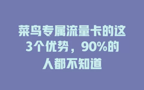 菜鸟专属流量卡的这3个优势，90%的人都不知道