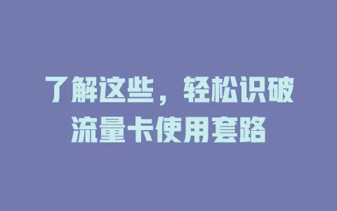 了解这些，轻松识破流量卡使用套路