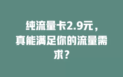 纯流量卡2.9元，真能满足你的流量需求？