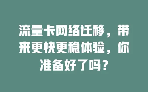 流量卡网络迁移，带来更快更稳体验，你准备好了吗？