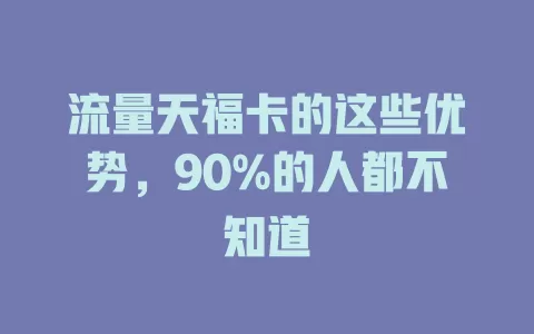 流量天福卡的这些优势，90%的人都不知道