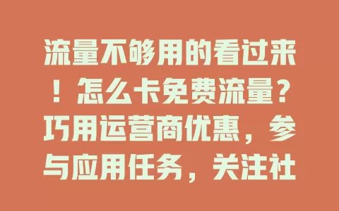 流量不够用的看过来！怎么卡免费流量？巧用运营商优惠，参与应用任务，关注社交活动，加入分享群组，多渠道争取免费流量畅快上网