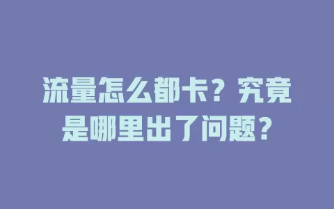 流量怎么都卡？究竟是哪里出了问题？
