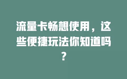 流量卡畅想使用，这些便捷玩法你知道吗？