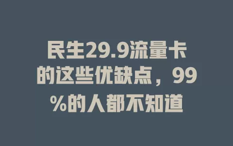 民生29.9流量卡的这些优缺点，99%的人都不知道