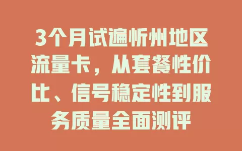 3个月试遍忻州地区流量卡，从套餐性价比、信号稳定性到服务质量全面测评