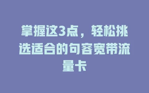 掌握这3点，轻松挑选适合的句容宽带流量卡