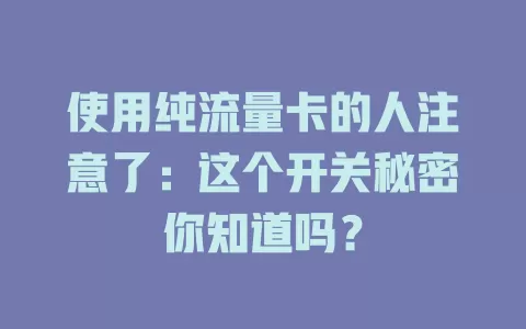 使用纯流量卡的人注意了：这个开关秘密你知道吗？
