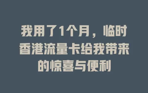 我用了1个月，临时香港流量卡给我带来的惊喜与便利