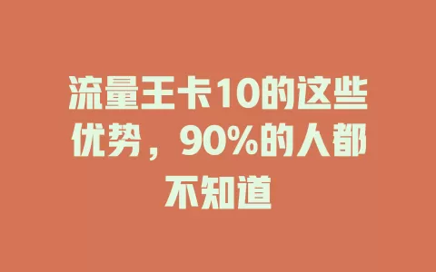 流量王卡10的这些优势，90%的人都不知道