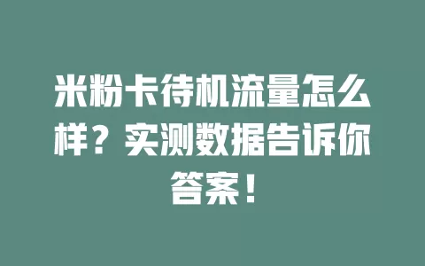 米粉卡待机流量怎么样？实测数据告诉你答案！