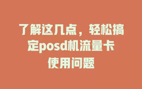 了解这几点，轻松搞定posd机流量卡使用问题