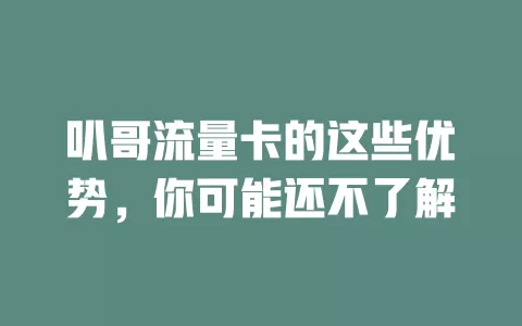 叭哥流量卡的这些优势，你可能还不了解