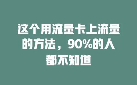 这个用流量卡上流量的方法，90%的人都不知道
