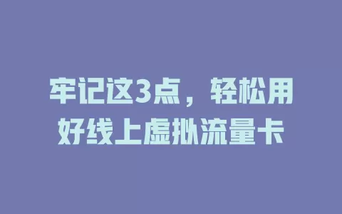 牢记这3点，轻松用好线上虚拟流量卡