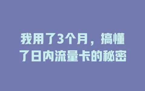 我用了3个月，搞懂了日内流量卡的秘密