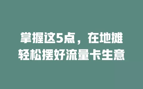 掌握这5点，在地摊轻松摆好流量卡生意