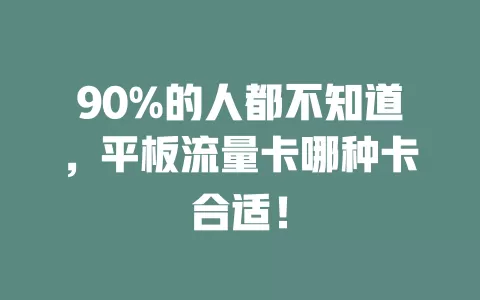 90%的人都不知道，平板流量卡哪种卡合适！